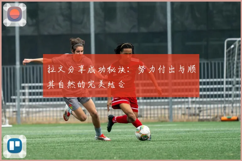 拉文分享成功秘诀:努力付出与顺其自然的完美结合