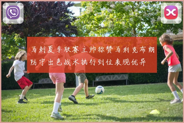 马刺夏季联赛主帅称赞马利克布朗防守出色战术执行到位表现优异